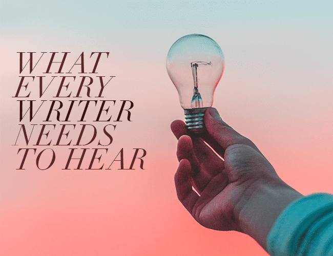 What Every Writer Needs to Hear
