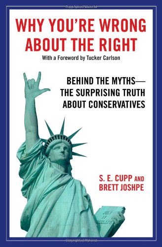 Why You're Wrong About the Right: Behind the Myths: The Surprising Truth About Conservatives, by S. E. Cupp, Brett Joshpe