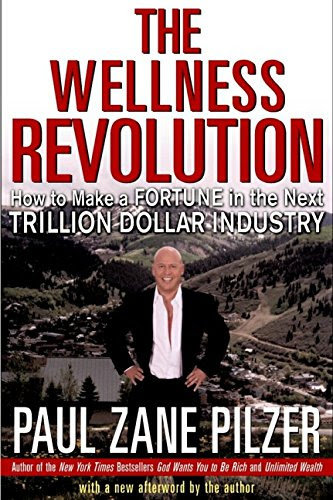 The Wellness Revolution: How to Make a Fortune in the Next Trillion Dollar Industry, by Paul Zane Pilzer