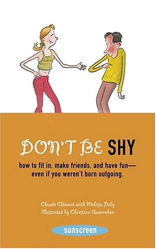 Don't Be Shy: How to Fit in, Make Friends, and Have Fun-Even If You Weren't Born Outgoing (Sunscreen), by Claude Clement, Melissa Daly
