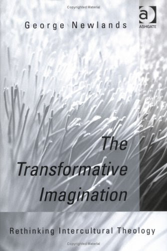 The Transformative Imagination: Rethinking Intercultural Theology, by George Newlands