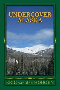 Undercover Alaska by Eric van den Hoogen