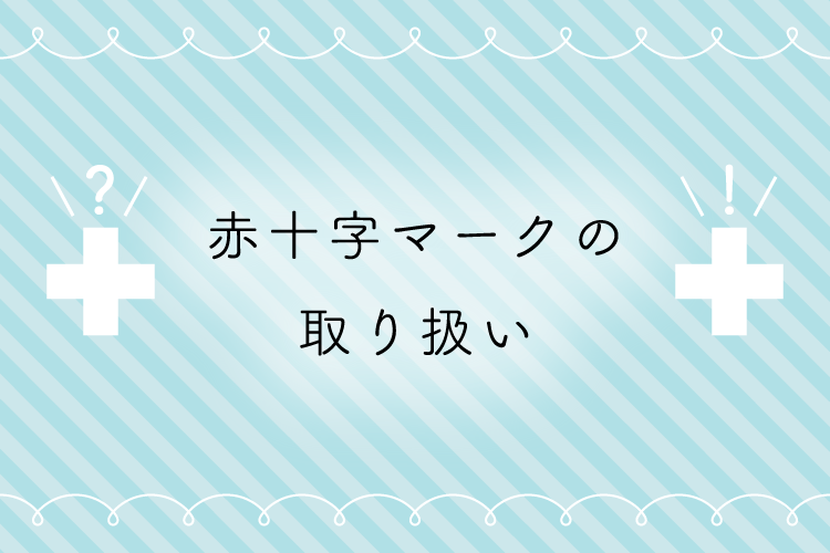 勝手に使っちゃダメ 赤十字マークの取り扱いと本当の意味 いらめも部