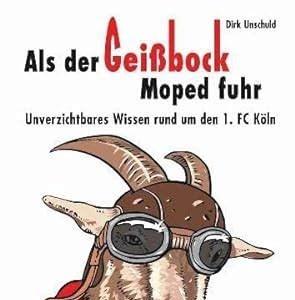 Read Online Als der Geißbock Moped fuhr - Unverzichtbares Wissen rund um den 1. FC Köln Kindle Editon PDF