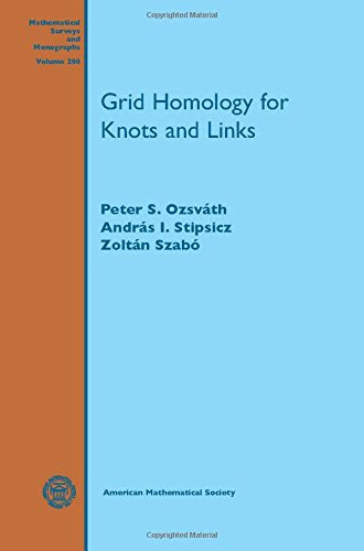 Grid Homology for Knots and Links (Mathematical Surveys and Monographs), by Peter S. Ozsvath, Andras I. Stipsicz, Zoltan Szabo