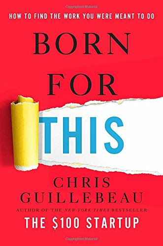 Born for This: How to Find the Work You Were Meant to Do, by Chris Guillebeau