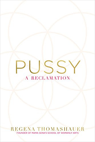 Pussy: A Reclamation, by Regena Thomashauer