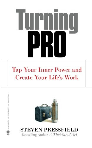 Turning Pro: Tap Your Inner Power and Create Your Life's Work, by Steven Pressfield Turning Pro: Tap Your Inner Power and Create Your Life's Work, by Steven Pressfield