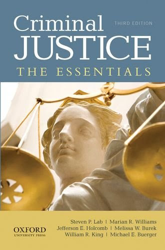 Criminal Justice: The Essentials, by Steven P. Lab, Marian R. Williams, Jefferson E. Holcomb, Melissa W. Burek, William R. King, Michael E