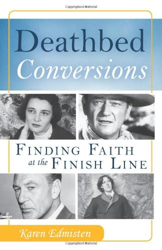 Deathbed Conversions: Finding Faith at the Finish Line, by Karen Edmisten