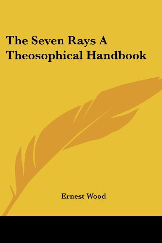 The Seven Rays A Theosophical Handbook, by Ernest Wood