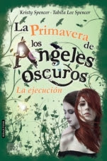 La primavera de los ángeles oscuros: La ejecución (Ángeles oscuros IV) Kristy Spencer, Tabitha Lee Spencer