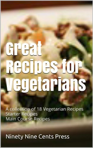 Great Recipes for Vegetarians: A collection of 18 Vegetarian Recipes Starter Recipes Main Course Recipes