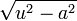  \sqrt{u^2 - a^2} 