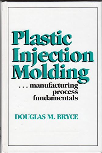 Plastic Injection Molding: Manufacturing Process Fundamentals, by Douglas Bryce