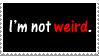  photo stamp___i__m_not_weird_by_roxy317.gif