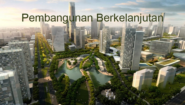 Pengertian Pembangunan Berkelanjutan, Ciri, Tujuan 