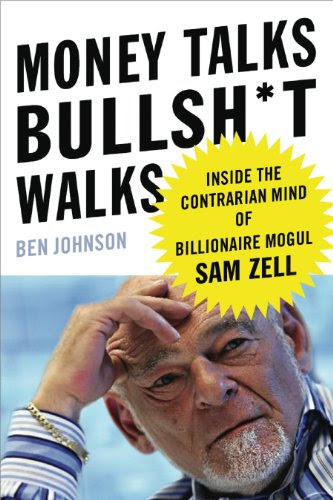 Money Talks, Bullsh*t Walks: Inside the Contrarian Mind of Billionaire Mogul Sam Zell, by Ben E. Johnson