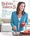 Robin Takes 5!: 500 Recipes, 5 Ingredients or Less, 500 Calories or Less, for 5 Nights/Week at 5:00 PM!