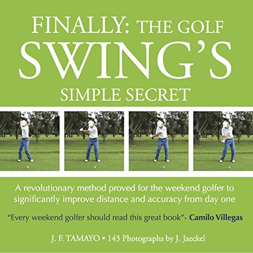 FINALLY: THE GOLF SWING'S SIMPLE SECRET - A revolutionary method proved for the weekend golfer to significantly improve distance and accura
