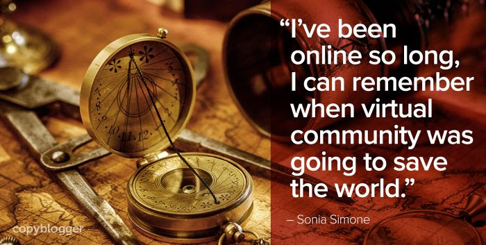 I’ve been online so long, I can remember when virtual community was going to save the world.