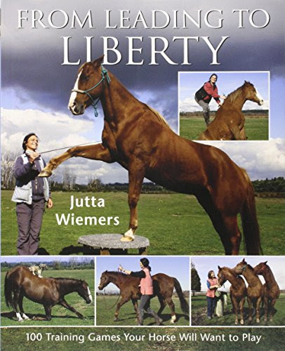 From Leading to Liberty: 100 Training Games Your Horse Will Want to Play, by Jutta Wiemers
