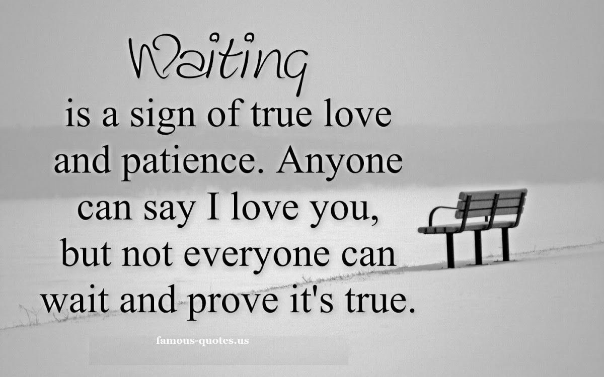 is a sign of true love and patience Anyone can say I love you but not everyone can wait and prove It s true famous quotes