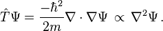  \hat{T} \Psi = \frac{-\hbar^2}{2m}\nabla\cdot\nabla  \Psi \, \propto \, \nabla^2 \Psi \,.