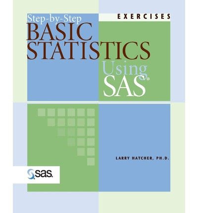 [(Step-By-Step Basic Statistics Using SAS: Exercises )] [Author: Larry Hatcher] [May-2003], by Larry Hatcher