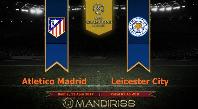  Prediksi Bola : Atletico Madrid Vs Leicester City , Kamis 13 April 2017 Pukul 01.45 WIB