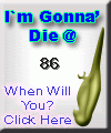 I am going to die at 86. When are you? Click here to find out!