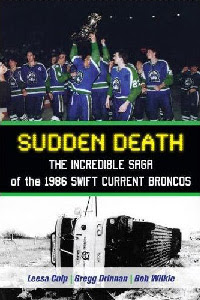Sudden Death-The Incredible Saga of the 1986 Swift Current Broncos