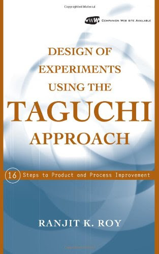 Design of Experiments Using The Taguchi Approach: 16 Steps to Product and Process Improvement, by Ranjit K. Roy Design of Experiments Using The Taguchi Approach: 16 Steps to Product and Process Improvement, by Ranjit K. Roy