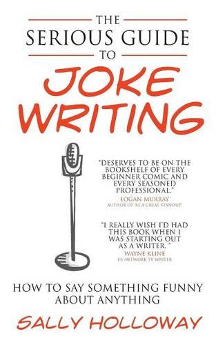 The Serious Guide to Joke Writing: How To Say Something Funny About Anything, by Sally Holloway