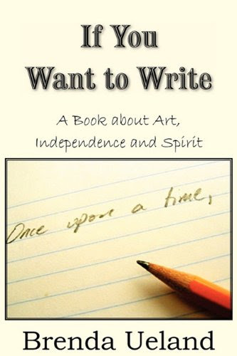 If You Want to Write: A Book about Art, Independence and Spirit, by Brenda Ueland