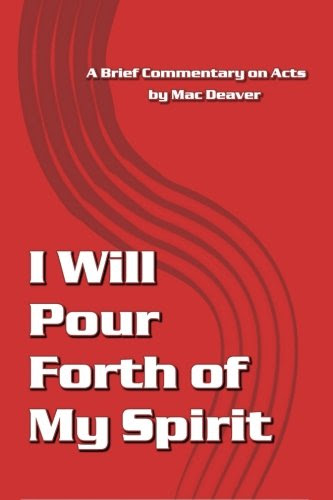 I Will Pour Forth of My Spirit: A Brief Commentary on Acts, by Mac Deaver