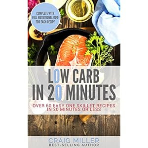 Low Carb: In 20 Minutes - Over 60 Easy One Skillet Recipes in 20 Minutes Or Less