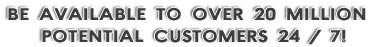 Be Available To over 20 million Potential Customer 24 / 7!