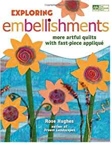Download Kindle Editon exploring embellishments more artful quilts with fast piece applique rose hughes Simple Way to Read Online or Download PDF
