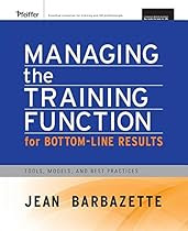 Managing the Training Function For Bottom Line Results: Tools, Models and Best Practices