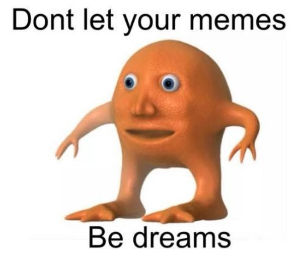 Don t let your memes be dreams Mr Orange Know Your Meme Don t let your memes be dreams Mr Orange Know Your Meme