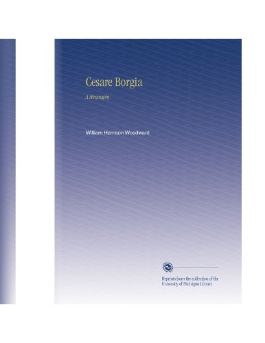 Cesare Borgia: A Biography, by William Harrison Woodward