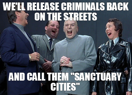 Meme Creator We Ll Release Criminals Back On The Streets And Call Them Sanctuary Cities