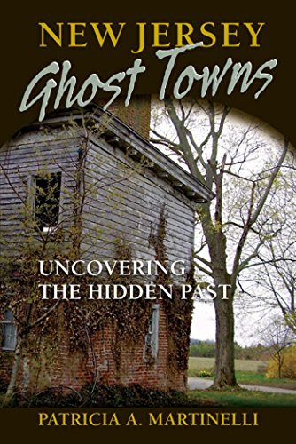 New Jersey Ghost Towns: Uncovering the Hidden Past, by Patricia A. Martinelli
