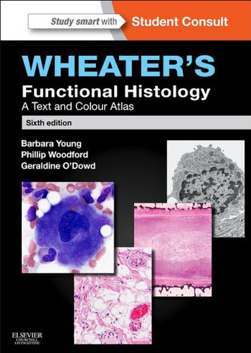 Wheater's Functional Histology: A Text and Colour Atlas (FUNCTIONAL HISTOLOGY (WHEATER'S)), by Barbara Young, Phillip Woodford, Geraldine