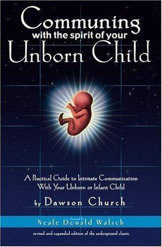 Communing With the Spirit of Your Unborn Child: A Practical Guide to Intimate Communication With Your Unborn or Infant Child, by Dawson Ch