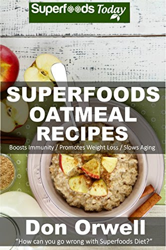 Superfoods Oatmeal Recipes: Over 25 Quick & Easy Gluten Free Low Cholesterol Whole Foods Recipes full of Antioxidants & Phytochemicals (Nat