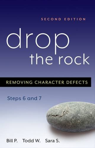 Drop the Rock: Removing Character Defects - Steps Six and Seven, by Bill P., Todd W., Sara S.