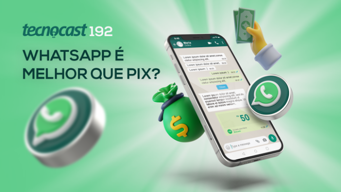 Tecnocast 192 – WhatsApp é melhor que Pix?
