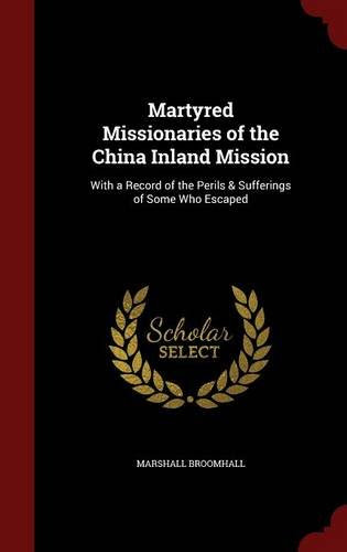 Martyred Missionaries of the China Inland Mission: With a Record of the Perils & Sufferings of Some Who Escaped, by Marshall Broomhall
